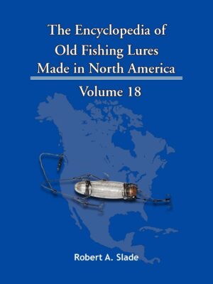 The Encyclodpedia of Old Fishing Lures: Made in North America - Volume 18