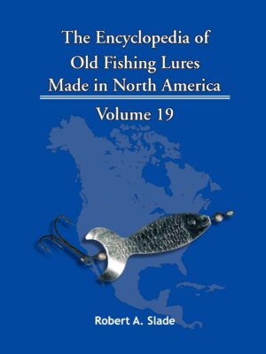The Encyclodpedia of Old Fishing Lures: Made in North America - Volume 19