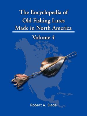 The Encyclodpedia of Old Fishing Lures: Made in North America - Volume 4