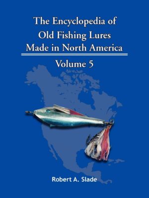 The Encyclodpedia of Old Fishing Lures: Made in North America - Volume 5