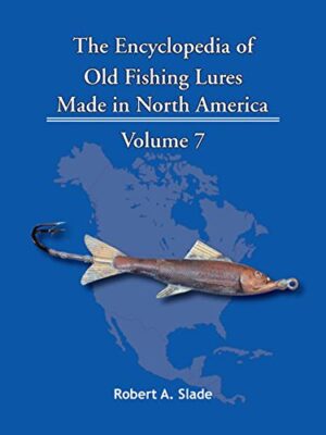 The Encyclodpedia of Old Fishing Lures: Made in North America - Volume 7
