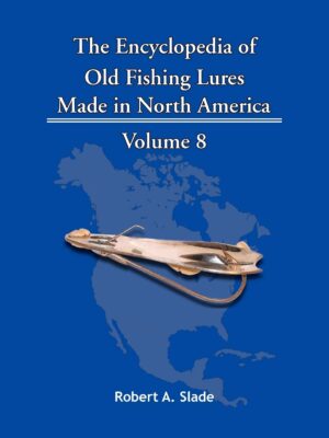 The Encyclodpedia of Old Fishing Lures: Made in North America - Volume 8