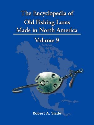 The Encyclodpedia of Old Fishing Lures: Made in North America - Volume 9