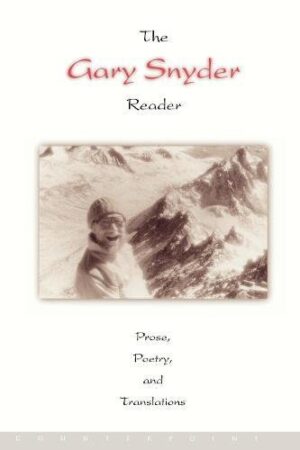 The Gary Snyder Reader: Prose, Poetry and Translations