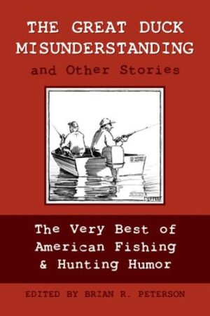 The Great Duck Misunderstanding & Other Stories: the Very Best of American Fishing & Hunting Stories