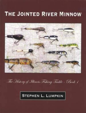 The Jointed River Minnow: Volume 1 in the History of Illinois Fishing Tackle