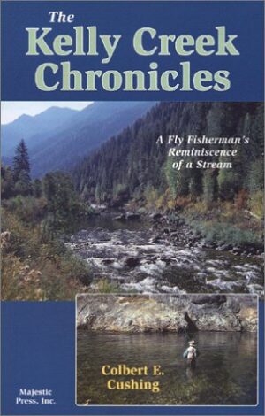 The Kelly Creek Chronicles: a Fly Fisherman's Reminiscence of a Stream
