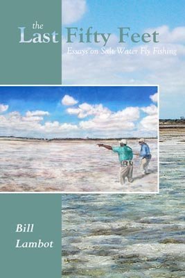 The Last Fifty Feet: Essays on Salt Water Fly Fishing