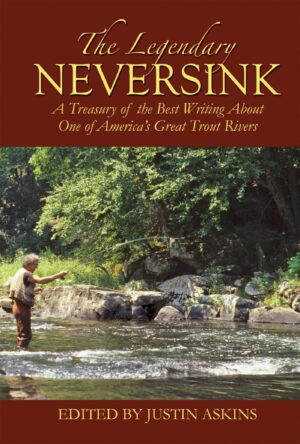 The Legendary Neversink: a Treasury of the Best Writing About One of America's Great Trout Rivers