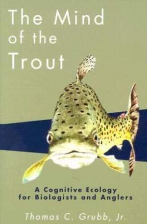 The Mind of the Trout: a Cognitive Ecology for Biologists and Anglers