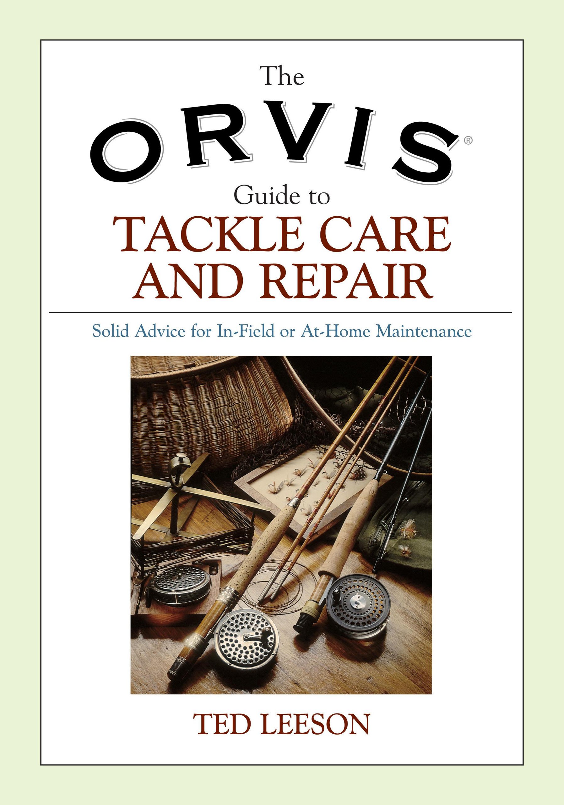 The Orvis Guide to Tackle Care and Repair: Solid Advice for In-field or At-home Maintenance