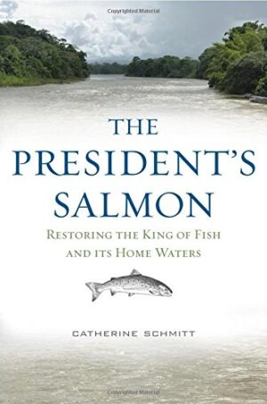 The President’s Salmon – Restoring the King of Fish and Its Home Waters