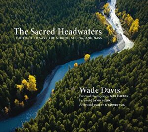 The Sacred Headwaters: the Fight to Save the Stikine, Skeens and Nass