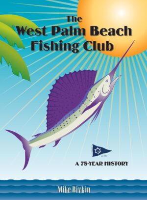 The West Palm Beach Fishing Club: a 75-year History