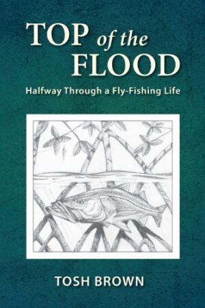 Top of the Flood: Halfway Through a Fly-fishing Life