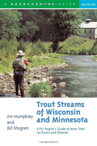 Trout Streams of Wisconsin and Minnesota an Angler's Guide to More Than 120 Rivers and Streams 2nd Edition