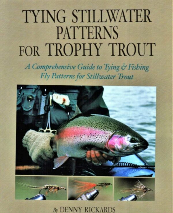 Tying Stillwater Patterns for Trophy Trout: a Comprehensive Guide to Tying & Fishing Fly Patterns for Stillwater Trout