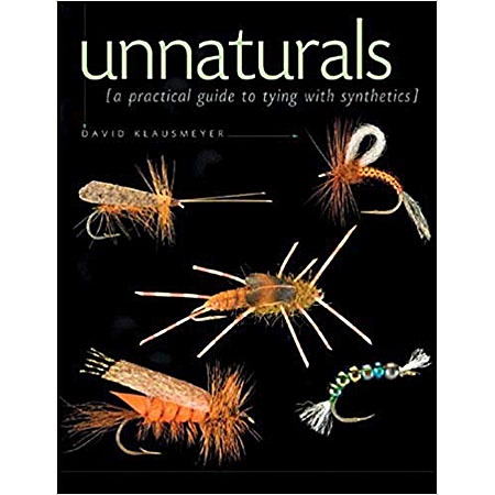 Unnaturals: a Practical Guide to Tying with Synthetics