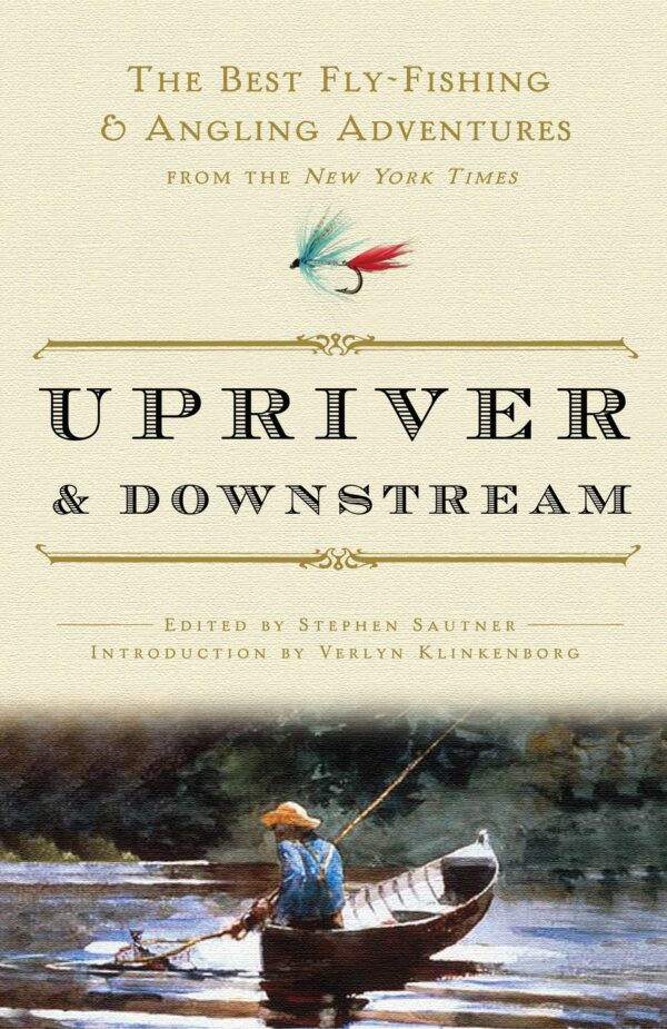 Upriver and Downstream: the Best Fly-fishing and Angling Adventures from the New York Times
