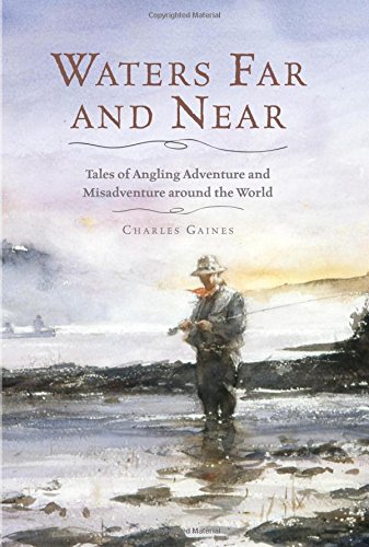 Waters Far and Near – Tales of Angling Misadventure Around the World