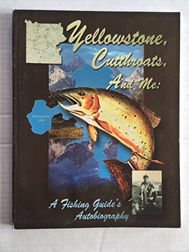 Yellowstone, Cutthroats, and Me: a Fishing Guide's Autobiography
