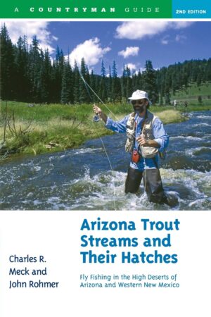 Arizona Trout Streams and Their Hatches: Fly-fishing in the High Deserts of Arizona and Western New Mexico