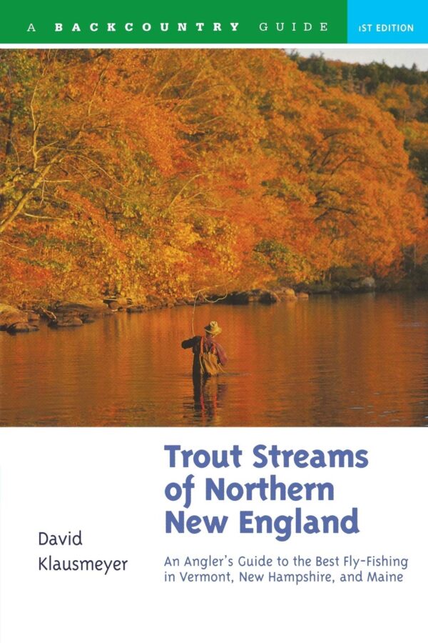 Trout Streams of Northern New England: a Guide to the Best Fly-fishing in Vermont, New Hampshire, and Maine