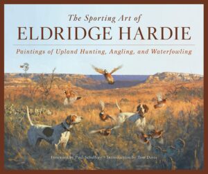 Sporting Art of Eldridge Hardie: Paintings of Upland Hunting, Angling, and Waterfowling