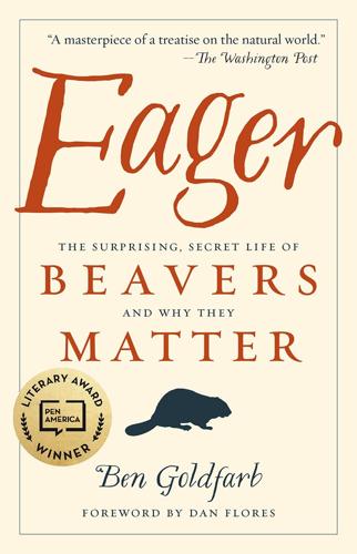 Eager: the Surprising, Secret Life of Beavers and Why They Matter