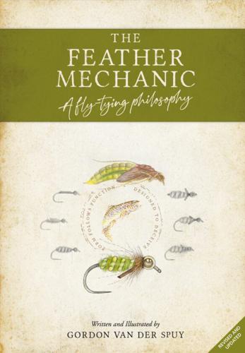 The Feather Mechanic: a Fly Tying Philosophy Revised & Updated