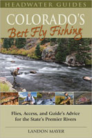 Colorado's Best Fly Fishing: Flies, Access, and Guides' Advice for the State's Premier Rivers