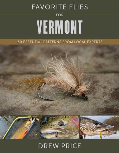 Favorite Flies for Vermont: 50 Essential Patterns from Local Experts