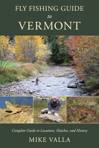 Fly Fishing Guide to Vermont: Complete Guide to Locations, Hatches, and History