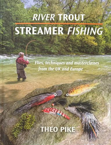 River Trout Streamer Fishing: Flies, Techniques and Masterclasses from the Uk and Europe