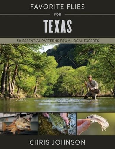 Favorite Flies for Texas: 50 Essential Patterns from Local Experts
