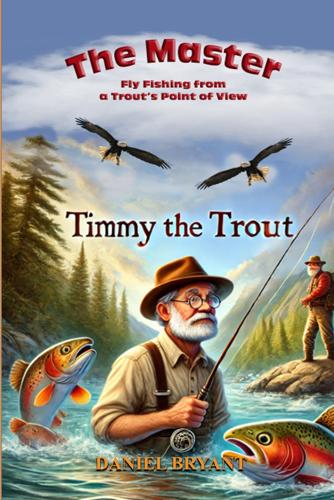 The Master and Timmy the Trout: Fly Fishing from a Trout's Point of